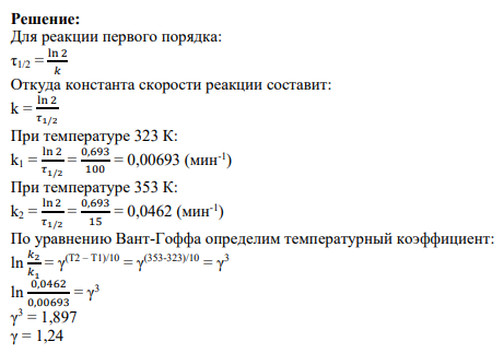 Задание 3 Время полупревращения вещества в реакции 1-го порядка при 323 К равно 100 минут, а при 353 К - 15 минут. Вычислите температурный коэффициент скорости реакции.