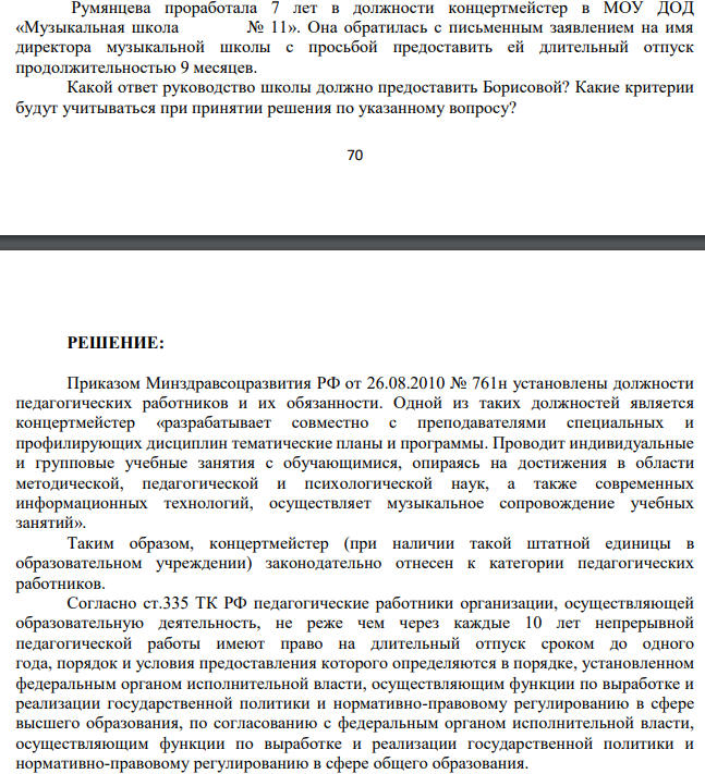 Румянцева проработала 7 лет в должности концертмейстер в МОУ ДОД «Музыкальная школа № 11». Она обратилась с письменным заявлением на имя директора музыкальной школы с просьбой предоставить ей длительный отпуск продолжительностью 9 месяцев. Какой ответ руководство школы должно предоставить Борисовой? Какие критерии будут учитываться при принятии решения по указанному вопросу?
