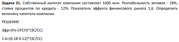 Собственный капитал компании составляет 1600 млн. Рентабельность активов - 18%, ставка процентов по кредиту - 12%. Показатель эффекта финансового рычага 1,6. Определить величину капитала компании.
