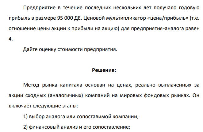 Предприятие в течение последних нескольких лет получало годовую прибыль в размере 95 000 ДЕ. Ценовой мультипликатор «цена/прибыль» (т.е. отношение цены акции к прибыли на акцию) для предприятия-аналога равен 4