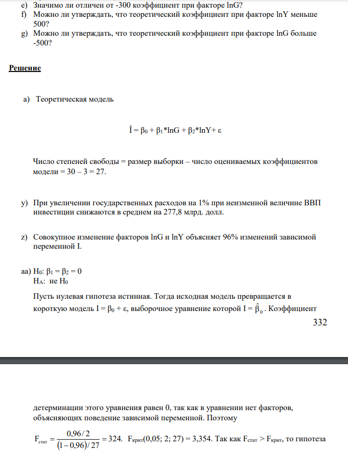По 30 странам собраны сведения по следующим показателям: I – инвестиции в млрд. долларов, 332 G – государственные расходы в млрд. долларов, Y – ВВП в млрд. долларов. По этим данным было получено следующее выборочное уравнение регрессии: Î = 181,10 – 277,8*lnG +361,1*lnY с.о. (111,2) (133,8) R 2 = 0,96, n = 30 a)