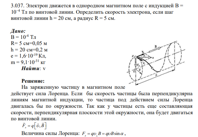 Электрон движется в однородном магнитном поле с индукцией В = 10−4 Тл по винтовой линии. Определить скорость электрона, если шаг винтовой линии h = 20 см, а радиус R = 5 см. Дано: В