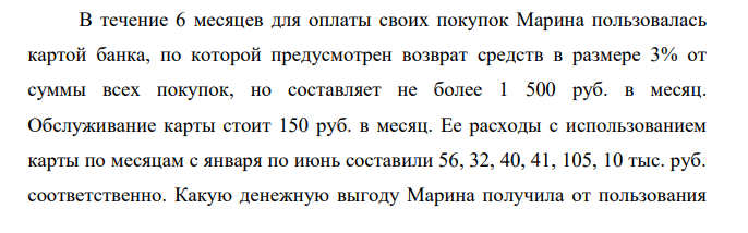 В течение 6 месяцев для оплаты своих покупок Марина пользовалась картой банка, по которой предусмотрен возврат средств в размере 3% от суммы всех покупок, но составляет не более 1 500 руб. в месяц. Обслуживание карты стоит 150 руб. в месяц.