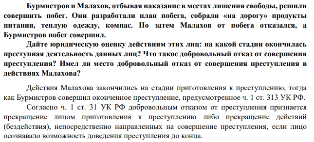 Бурмистров и Малахов, отбывая наказание в местах лишения свободы, решили совершить побег. Они разработали план побега, собрали «на дорогу» продукты питания, теплую одежду, компас. Но затем Малахов от побега отказался, а Бурмистров побег совершил. Дайте юридическую оценку действиям этих лиц: на какой стадии окончилась преступная деятельность данных лиц?