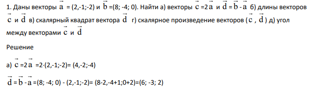 Даны векторы а = (2,-1;-2) и b =(8; -4; 0). Найти а) векторы с =2 а и d = b -а б) длины векторов с и d в) скалярный квадрат вектора d г) скалярное произведение векторов ( с , d ) д) угол между векторами с и d
