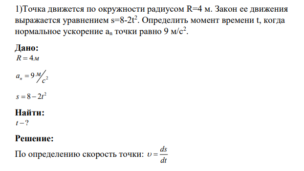 Точка движется по окружности радиусом R=4 м. Закон ее движения выражается уравнением s=8-2t2 . Определить момент времени t, когда нормальное ускорение аn точки равно 9 м/с2 .