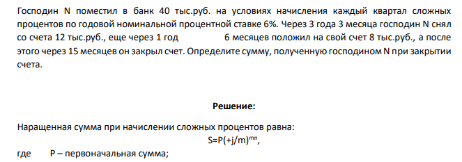 Господин N поместил в банк 40 тыс.руб. на условиях начисления каждый квартал сложных процентов по годовой номинальной процентной ставке 6%. Через 3 года 3 месяца господин N снял со счета 12 тыс.руб., еще через 1 год 6