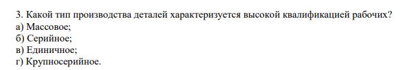 Какой тип производства деталей характеризуется высокой квалификацией рабочих? а) Массовое; б) Серийное; в) Единичное; г) Крупносерийное.