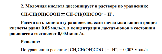 Молочная кислота диссоциирует в растворе по уравнению: CH3CH(OH)COOH ⇄ CH3CH(OH)COO- + H+ . Рассчитать константу равновесия, если начальная концентрация кислоты равна 0,05 моль/л, а концентрация лактат-ионов в