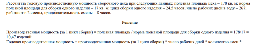 Рассчитать годовую производственную мощность сборочного цеха при следующих данных: полезная площадь цеха – 178 кв. м; норма полезной площади для сборки одного изделия – 17 кв. м; цикл сборки одного изделия – 24,5 часов