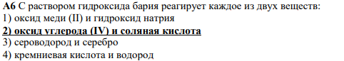 A6 С раствором гидроксида бария реагирует каждое из двух веществ: 1) оксид меди (II) и гидроксид натрия 2) оксид углерода (IV) и соляная кислота