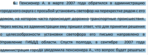 6. Пенсионер А. в марте 2007 года обратился в администрацию городского округа с просьбой установить светофор на перекрестке рядом с его домом, на котором часто происходят дорожно-транспортные происшествия. Через месяц из администрации ему пришел ответ, что для принятия решения о целесообразности установки светофора его письмо направлено в Управление ГИБДД области.