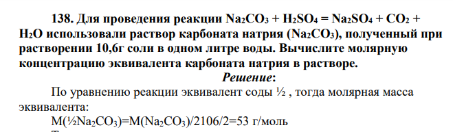 Для проведения реакции Na2CO3 + H2SO4 = Na2SO4 + CO2 + H2O использовали раствор карбоната натрия (Na2CO3), полученный при растворении 10,6г соли в одном литре воды. Вычислите молярную концентрацию эквивалента карбоната натрия в растворе.