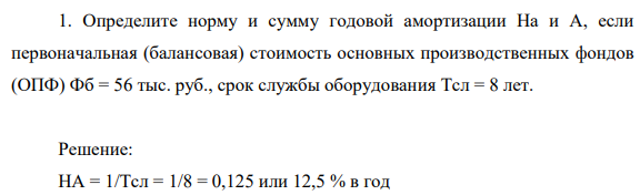 Определите норму и сумму годовой амортизации На и А, если первоначальная (балансовая) стоимость основных производственных фондов (ОПФ) Фб = 56 тыс. руб., срок службы оборудования Тсл = 8 лет. Решение