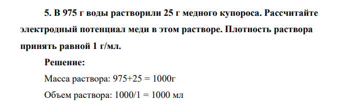 В 975 г воды растворили 25 г медного купороса. Рассчитайте электродный потенциал меди в этом растворе. Плотность раствора принять равной 1 г/мл