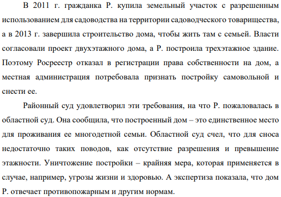 В 2011 г. гражданка Р. купила земельный участок с разрешенным использованием для садоводства на территории садоводческого товарищества, а в 2013 г. завершила строительство дома, чтобы жить там с семьей. Власти согласовали проект двухэтажного дома, а Р. построила трехэтажное здание.