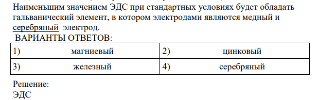 Наименьшим значением ЭДС при стандартных условиях будет обладать гальванический элемент, в котором электродами являются медный и серебряный электрод.