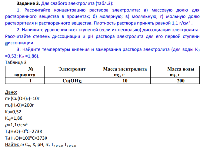 Для слабого электролита (табл.3): 1. Рассчитайте концентрацию раствора электролита: а) массовую долю для растворенного вещества в процентах; б) молярную; в) моляльную; г) мольную долю растворителя и растворенного вещества.