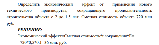 Определить экономический эффект от применения нового технического производства, сокращающего продолжительность строительства объекта с 2 до 1,5 лет..Сметная стоимость объекта 720 млн руб.