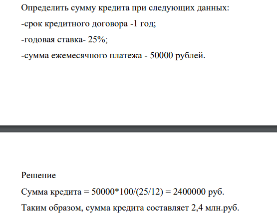 Определить сумму кредита при следующих данных: -срок кредитного договора -1 год; -годовая ставка- 25%; -сумма ежемесячного платежа - 50000 рублей.