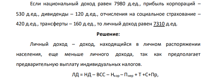 Если национальный доход равен 7980 д.ед., прибыль корпораций – 530 д.ед., дивиденды – 120 д.ед., отчисления на социальное страхование – 420 д.ед., трансферты – 160 д.ед., то личный доход равен 7310 д.ед.