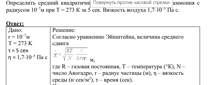 Определить средний квадратичный сдвиг частиц дыма хлорида аммония с радиусом 10–7м при Т = 273 К за 5 сек. Вязкость воздуха 1,7·10–5 Па с. Ответ: Дано: r = 10–7м T = 273 K τ = 5 сек η = 1,7·10–5 Па с