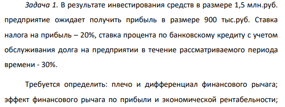 В результате инвестирования средств в размере 1,5 млн.руб. предприятие ожидает получить прибыль в размере 900 тыс.руб. Ставка налога на прибыль – 20%, ставка процента по банковскому кредиту с учетом обслуживания долга на предприятии в течение рассматриваемого периода времени - 30%.