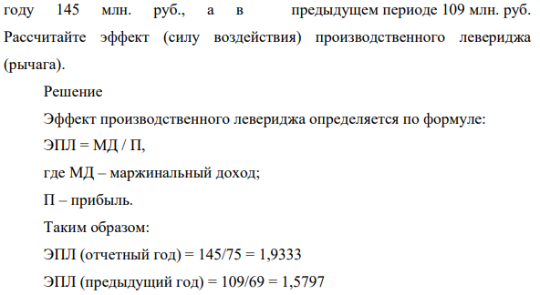 В организации прибыль от продаж в отчетном году составила 75 млн. руб., а в предыдущем 69 млн. руб. Маржинальный доход в отчетном году 145 млн. руб., а в предыдущем периоде 109 млн. руб. Рассчитайте эффект (силу воздействия) производственного левериджа (рычага).