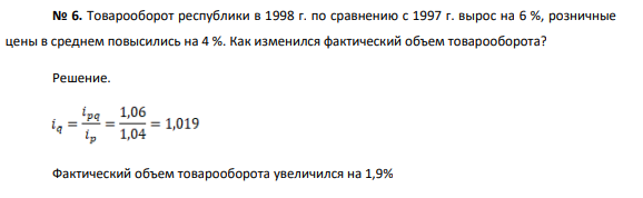 Товарооборот республики в 1998 г. по сравнению с 1997 г. вырос на 6 %, розничные цены в среднем повысились на 4 %. Как изменился фактический объем товарооборота?