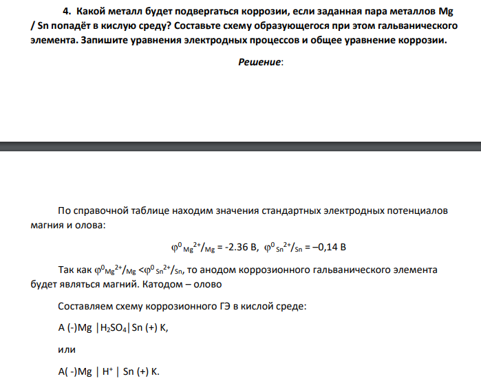 Какой металл будет подвергаться коррозии, если заданная пара металлов Mg / Sn попадёт в кислую среду? Составьте схему образующегося при этом гальванического элемента.