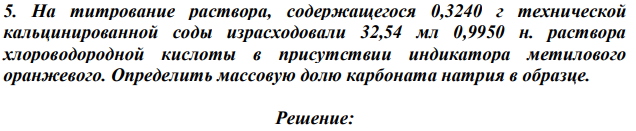 На титрование раствора, содержащегося 0,3240 г технической кальцинированной соды израсходовали 32,54 мл 0,9950 н. раствора хлороводородной кислоты в присутствии индикатора метилового оранжевого. Определить массовую долю карбоната натрия в образце.