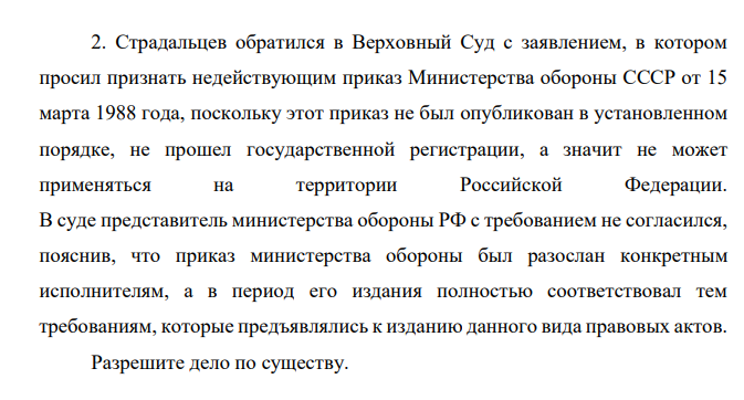Страдальцев обратился в Верховный Суд с заявлением, в котором просил признать недействующим приказ Министерства обороны СССР от 15 марта 1988 года, поскольку этот приказ не был опубликован в установленном порядке, не прошел государственной регистрации, а значит не может применяться на территории Российской Федерации.