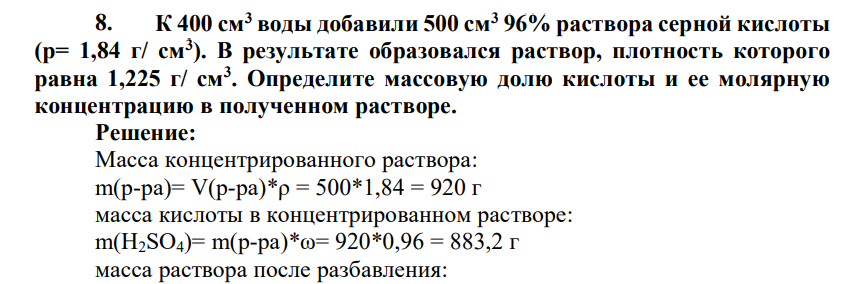 К 400 см3 воды добавили 500 см3 96% раствора серной кислоты (р= 1,84 г/ см3 ). В результате образовался раствор, плотность которого равна 1,225 г/ см3 . Определите массовую долю кислоты и ее молярную концентрацию в полученном растворе.