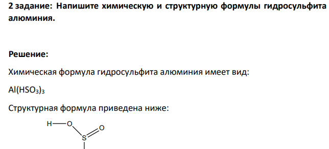 Напишите химическую и структурную формулы гидросульфита алюминия. Решение: Химическая формула гидросульфита алюминия имеет вид: Al(HSO3)3