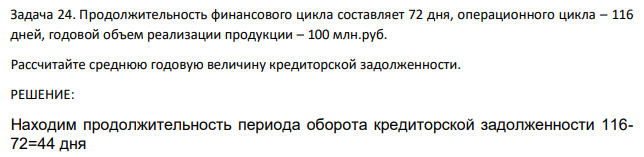 Продолжительность финансового цикла составляет 72 дня, операционного цикла – 116 дней, годовой объем реализации продукции – 100 млн.руб. Рассчитайте среднюю годовую величину кредиторской задолженности.