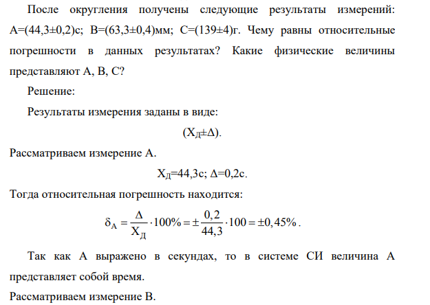 После округления получены следующие результаты измерений: А=(44,3±0,2)с; В=(63,3±0,4)мм; С=(139±4)г. Чему равны относительные погрешности в данных результатах? Какие физические величины представляют А, В, С?