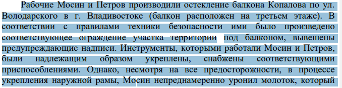 Рабочие Мосин и Петров производили остекление балкона Копалова по ул. Володарского в г. Владивостоке (балкон расположен на третьем этаже). В соответствии с правилами техники безопасности ими было произведено соответствующее ограждение участка территории под балконом, вывешены предупреждающие надписи.