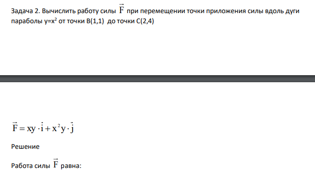 Вычислить работу силы F при перемещении точки приложения силы вдоль дуги параболы у=х2 от точки В(1,1) до точки С(2,4) F xy i x y j 2 