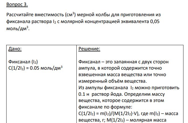 Рассчитайте вместимость (см3 ) мерной колбы для приготовления из фиксанала раствора I2 с молярной концентрацией эквивалента 0,05 моль/дм3 . Дано: Фиксанал (I2) С(1/2I2) = 0.05 моль/дм3 Найти: Vм.к. = ?