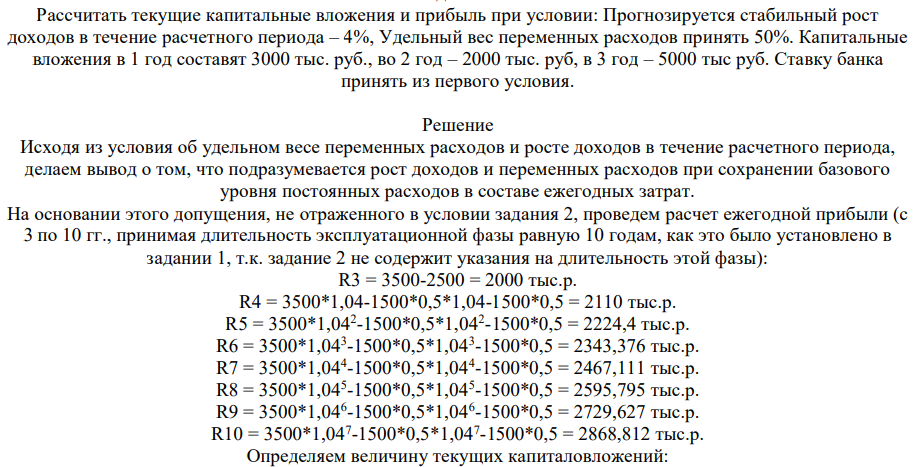 Рассчитать текущие капитальные вложения и прибыль при условии: Прогнозируется стабильный рост доходов в течение расчетного периода – 4%, Удельный вес переменных расходов принять 50%. Капитальные вложения в 1 год составят 3000 тыс. руб., во 2 год – 2000 тыс. руб, в 3 год – 5000 тыс руб. Ставку банка принять из первого условия.
