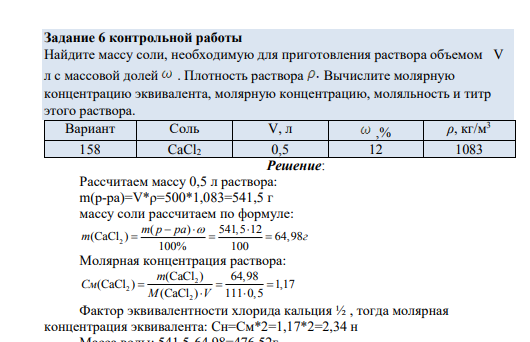 Найдите массу соли, необходимую для приготовления раствора объемом V л с массовой долей . Плотность раствора Вычислите молярную концентрацию эквивалента, молярную концентрацию, моляльность и титр этого раствора. Вариант Соль V, л ,% ρ, кг/м 3 158 CaCl2 0,5 12 1083