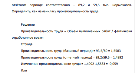 В базисном периоде рабочие участка выполнили работ объёмом 93,5 тыс. нормочасов. Фактически было отработано 60 тыс. нормо часов. В отчётном периоде соответственно – 89,2 и 59,5 тыс. нормочасов. Определить, как изменилась производительность труда.