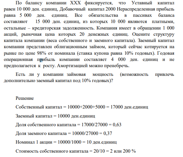 По балансу компании ХХХ фиксируется, что Уставный капитал равен 10 000 ден. единиц, Добавочный капитал 2000 Нераспределенная прибыль равна 5 000 ден. единиц. Все обязательства в пассивах баланса составляют 15 000 ден. единиц, из которых 10 000 являются платными, остальные – кредиторская задолженность.