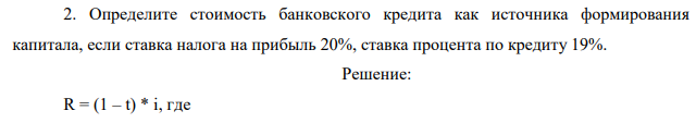 Определите стоимость банковского кредита как источника формирования капитала, если ставка налога на прибыль 20%, ставка процента по кредиту 19%.