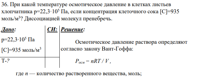 При какой температуре осмотическое давление в клетках листьев хлопчатника р=22,3·105 Па, если концентрация клеточного сока [C]=935 моль/м3 ? Диссоциацией молекул пренебречь.