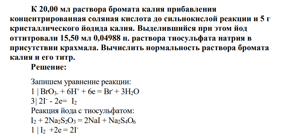 К 20,00 мл раствора бромата калия прибавления концентрированная соляная кислота до сильнокислой реакции и 5 г кристаллического йодида калия. Выделившийся при этом йод оттитровали 15,50 мл 0,04988 н. раствора тиосульфата натрия в присутствии крахмала.