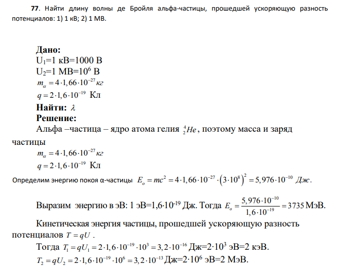 Найти длину волны де Бройля альфа-частицы, прошедшей ускоряющую разность потенциалов: 1) 1 кВ; 2) 1 МВ. Дано: U1=1 кB=1000 В U2=1 МB=106 В 27 m 4 1,66 10 кг      19 q 2 1,6 10    Кл Найти: 