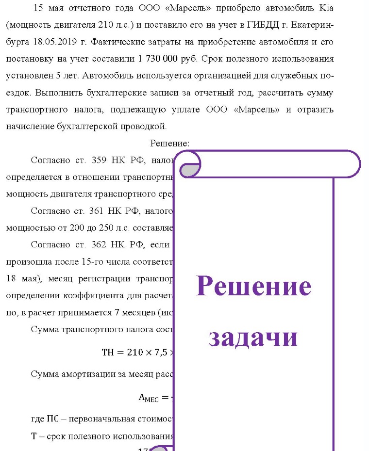 15 мая отчетного года ООО «Марсель» приобрело автомобиль Kia (мощность двигателя 210 л.с.) и поставило его на учет в ГИБДД г. Екатерин- бурга 18.05.2019 г. Фактические затраты на приобретение автомобиля и его постановку на учет составили 1 730 000 руб. Срок