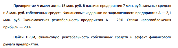 Предприятие А имеет актив 15 млн. руб. В пассиве предприятия 7 млн. руб. заемных средств и 8 млн. руб. собственных средств. Финансовые издержки по задолженности предприятия А — 2,1 млн. руб.