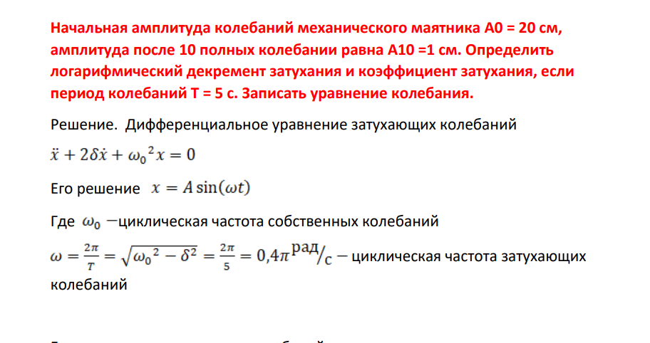 Начальная амплиитуда колебаний механического маятника А0 = 20 см, амплитуда после 10 полных колебании равна А10 =1 см. Определить логарифмический декремент затухания и коэффициент затухания, если период колебаний Т = 5 с. Записать уравнение колебания.